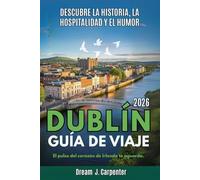 GUÍA DE VIAJES DE DUBLÍN 2026: Explora la historia, la hospitalidad y la hilaridad, El latido del corazón de Irlanda te espera