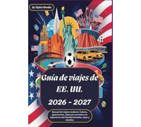 Guía de viajes de EE. UU. 2026 - 2027 : Manual del viajero moderno: Cultura, gastronomía, viajes por carretera y la experiencia del Mundial Estrellas, rayas y estadios