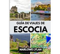 GUÍA DE VIAJES DE ESCOCIA 2025: El mejor momento para visitar, los mejores lugares para explorar y todo lo que necesitas saber antes de ir