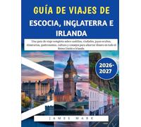 Guía De Viajes De Escocia, Inglaterra E Irlanda 2026-2027: Una guía de viaje completa sobre castillos, ciudades, joyas ocultas, itinerarios, ... dinero en todo el Reino Unido e Irlanda.