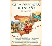 GUÍA DE VIAJES DE ESPAÑA 2026-2027: La guía definitiva para descubrir las ciudades, la cultura, la gastronomía, las rutas panorámicas, los festivales, ... planificación práctica de viajes en España.