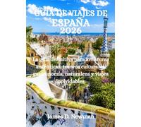 GUÍA DE VIAJES DE ESPAÑA 2026: La guía definitiva para aventuras auténticas, tesoros culturales, gastronomía, naturaleza y viajes inolvidables.