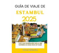 GUÍA DE VIAJES DE ESTAMBUL 2025: Todo lo que necesitas saber para un viaje inolvidable a la ciudad eterna de Turquía