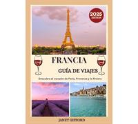 GUÍA DE VIAJES DE FRANCIA 2025: Explora la histórica capital de Francia como un auténtico local: atracciones imprescindibles, tesoros ocultos, ... de expertos para un viaje inolvidable.