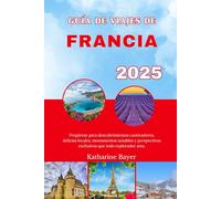 GUÍA DE VIAJES DE FRANCIA 2025: Prepárese para descubrimientos cautivadores, delicias locales, monumentos notables y perspectivas exclusivas que todo explorador ama.