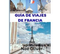 GUÍA DE VIAJES DE FRANCIA 2025: Un viaje por Francia: dónde alojarse, qué saborear y cómo experimentar el encanto, la cultura y la gastronomía del país.