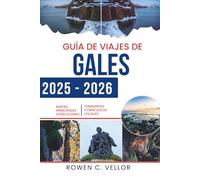 GUÍA DE VIAJES DE GALES 2025-2026: Experimente los majestuosos paisajes y la rica cultura del Principado