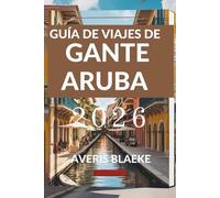 GUÍA DE VIAJES DE GANTE ARUBA 2026: Explora los secretos mejor guardados de este paraíso tropical