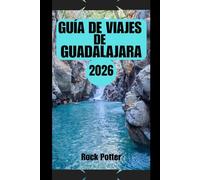 GUÍA DE VIAJES DE GUADALAJARA: Guía práctica y exclusiva para conocer la capital cultural de México: calles históricas, tradiciones de mariachis, ... inteligente y práctica para cada viajero.