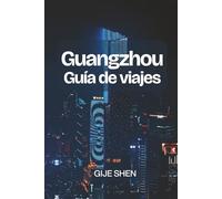 Guía de viajes de Guangzhou: Explora el corazón de Cantón: gastronomía, cultura, barrios y excursiones de un día en el sur de China