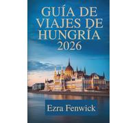 GUÍA DE VIAJES DE HUNGRÍA 2026: Sumérgete en la cultura única y los impresionantes paisajes de Europa Central.