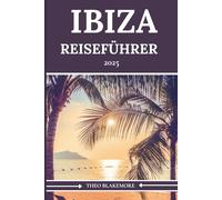 Guía De Viajes De Ibiza 2025: El compañero perfecto para obtener información privilegiada, playas, vida nocturna, joyas ocultas e itinerarios ... en español) (Theo Blakemore Travel Guide)