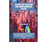 GUÍA DE VIAJES DE INDONESIA 2026: Una guía completa para explorar las islas del descubrimiento infinito (2026 Travel Companion)