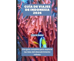 GUÍA DE VIAJES DE INDONESIA 2026: Una guía completa para explorar las islas del descubrimiento infinito (2026 Travel Companion)