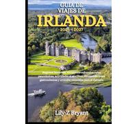 GUÍA DE VIAJES DE IRLANDA 2026-2027: Regiones hermosas, encuentros culturales, rutas panorámicas, actividades al aire libre, recomendaciones gastronómicas y artículos esenciales para el visitante