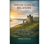 GUÍA DE VIAJES DE IRLANDA 2026: Guía del viajero para ver paisajes, secretos e historias más allá del mapa