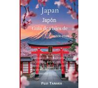 Guía de viajes de Japón 2024-2025: Información privilegiada sobre Japón con consejos de expertos sobre las mejores épocas para visitar y descubrir los destinos más impresionantes