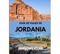 GUÍA DE VIAJES DE JORDANIA 2025: El mejor momento para visitar, los mejores lugares para explorar y todo lo que necesitas saber antes de ir