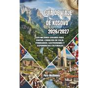 Guía de viajes de Kosovo 2026/2027: Los mejores lugares para visitar, consejos de viaje, itinerarios, gastronomía y experiencias culturales