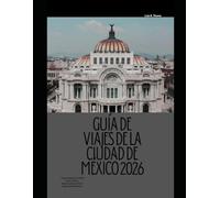 GUÍA DE VIAJES DE LA CIUDAD DE MÉXICO 2026: Tu guía esencial de 2026 sobre cultura, gastronomía, barrios y lugares emblemáticos (The Global Explorer Travel Guide Series 2026)