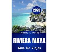 GUÍA DE VIAJES DE LA RIVIERA MAYA 2025: Descubra la magia, la cultura y las costas de la joya del caribe mexicano”