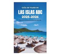 GUÍA DE VIAJES DE LAS ISLAS ABC 2025-2026: Descubra el encanto único de cada isla