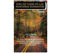 GUÍA DE VIAJES DE LAS MONTAÑAS HUMEANTES: Tu guía completa de senderos naturales, cascadas, parques y pequeñas comunidades de montaña
