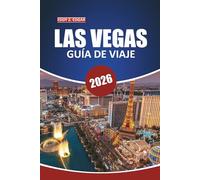 Guía de Viajes de Las Vegas 2026: Explorando las joyas ocultas de Nevada, aventuras al aire libre, entretenimiento de primer nivel, experiencias ... prácticos para unas vacaciones definitivas