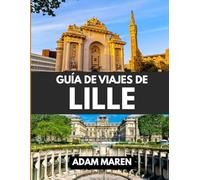 GUÍA DE VIAJES DE LILLE 2025: La mejor época para visitar, los mejores lugares para explorar y todo lo que necesitas saber antes de ir