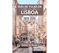 GUÍA DE VIAJES DE LISBOA 2025-2026: Experimente la armonía de la tradición, la arquitectura y los horizontes del océano.