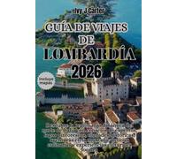 Guía de viajes de Lombardía 2026: Descubre la región más dinámica del norte de Italia con consejos de expertos, lagos pintorescos, ciudades ... culinarias y experiencias culturales locales