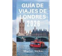 GUÍA DE VIAJES DE LONDRES 2026: El corazón de Inglaterra: descubre una ciudad de contrastes