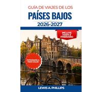 Guía de viajes de los Países Bajos 2026-2027: Descubre los canales, los campos de tulipanes, los molinos de viento y los encantadores pueblos de ... holandesa y rutas panorámicas en bicicleta