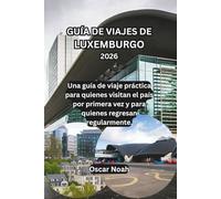 GUÍA DE VIAJES DE LUXEMBURGO 2026: Una guía de viaje práctica para quienes visitan el país por primera vez y para quienes regresan regularmente.