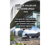 GUÍA DE VIAJES DE LUXEMBURGO 2026: Una guía de viaje práctica para quienes visitan el país por primera vez y para quienes regresan regularmente.
