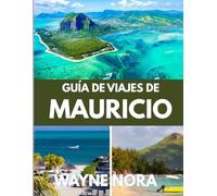 GUÍA DE VIAJES DE MAURICIO 2025: El mejor momento para visitar, los mejores lugares para explorar y todo lo que necesitas saber antes de ir