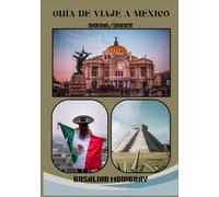 GUÍA DE VIAJES DE MÉXICO 2026/2027: Una guía de viaje completa con las mejores atracciones, joyas ocultas, cultura local, gastronomía auténtica, rutas ... dinero e itinerarios de ejemplo para u