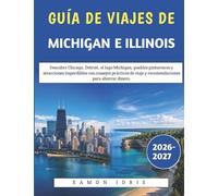 Guía De Viajes De Michigan E Illinois 2026-2027: Descubre Chicago, Detroit, el lago Michigan, pueblos pintorescos y atracciones imperdibles con ... viaje y recomendaciones para ahorrar dinero.