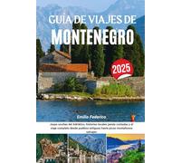 GUÍA DE VIAJES DE MONTENEGRO 2025: Joyas ocultas del Adriático, historias locales jamás contadas y el viaje completo desde pueblos antiguos hasta picos montañosos salvajes