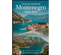GUÍA DE VIAJES DE MONTENEGRO 2026-2027: Tu manual esencial para explorar la costa, las montañas, los parques nacionales, la cultura, la gastronomía y los lugares imprescindibles de Montenegro