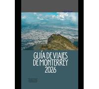 GUÍA DE VIAJES DE MONTERREY 2026: Explora las montañas, los mercados, los lugares emblemáticos y las joyas ocultas de Monterrey (The Global Explorer Travel Guide Series 2026)