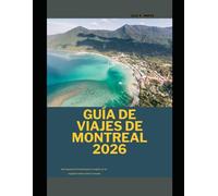 GUÍA DE VIAJES DE MONTREAL 2026: Un manual esencial para explorar la capital cultural de Canadá: 42 (The Global Explorer Travel Guide Series 2026)