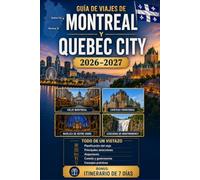 Guía de viajes de Montreal y Quebec City 2026-2027: Explora el Viejo Montreal, el Monte Royal, la Basílica de Notre-Dame, el Viejo Quebec, el Château ... para visitantes primerizos, parejas, familias