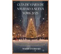 GUÍA DE VIAJES DE NAVIDAD A NUEVA YORK 2025: Experiencias navideñas mágicas, atracciones invernales, eventos festivos y consejos exclusivos para una escapada inolvidable.