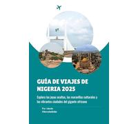 GUÍA DE VIAJES DE NIGERIA 2025: Explora las joyas ocultas, las maravillas culturales y las vibrantes ciudades del gigante africano