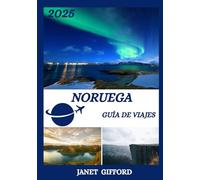 GUÍA DE VIAJES DE NORUEGA 2025: Explora la histórica capital de Noruega como un auténtico local: atracciones imprescindibles, joyas ocultas, ... exclusivos para un viaje inolvidable.