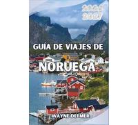 Guía de viajes de Noruega 2026-2027: De Oslo al Círculo Polar Ártico: dónde ir, qué ver y cómo disfrutar de los paisajes más espectaculares de Escandinavia