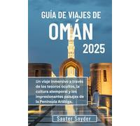 GUÍA DE VIAJES DE OMÁN 2025: Un viaje inmersivo a través de los tesoros ocultos, la cultura atemporal y los impresionantes paisajes de la Península Arábiga.