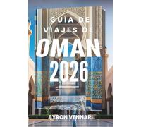 GUÍA DE VIAJES DE OMÁN 2026: De las dunas del desierto a los sueños costeros: Desvelando el alma de Omán