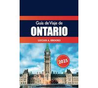 Guía de viajes de Ontario 2025: La mejor aventura para explorar Canadá, Toronto, los mejores destinos, gemas ocultas, itinerarios y consejos esenciales en América del Norte